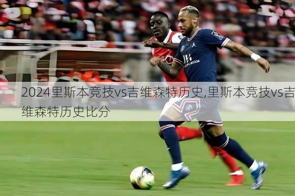 里斯本竞技vs吉维森特历史,里斯本竞技vs吉维森特历史比分