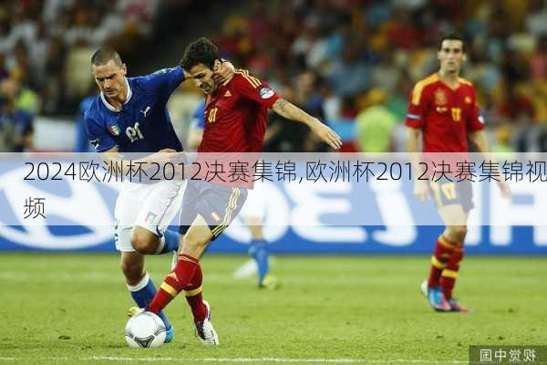 欧洲杯2012决赛集锦,欧洲杯2012决赛集锦视频