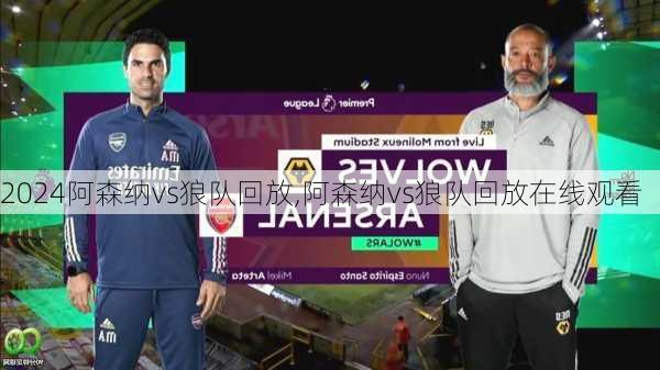 阿森纳vs狼队回放,阿森纳vs狼队回放在线观看
