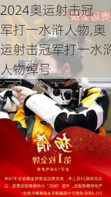 奥运射击冠军打一水浒人物,奥运射击冠军打一水浒人物绰号