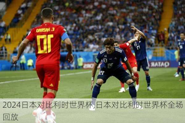 日本对比利时世界杯,日本对比利时世界杯全场回放