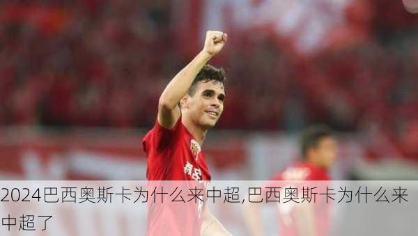 巴西奥斯卡为什么来中超,巴西奥斯卡为什么来中超了