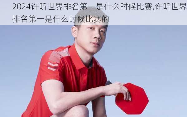 许昕世界排名第一是什么时候比赛,许昕世界排名第一是什么时候比赛的