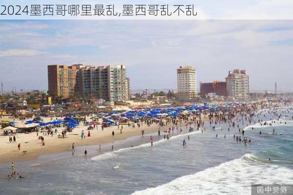 墨西哥哪里最乱,墨西哥乱不乱