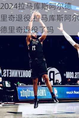 拉马库斯阿尔德里奇退役,拉马库斯阿尔德里奇退役了吗