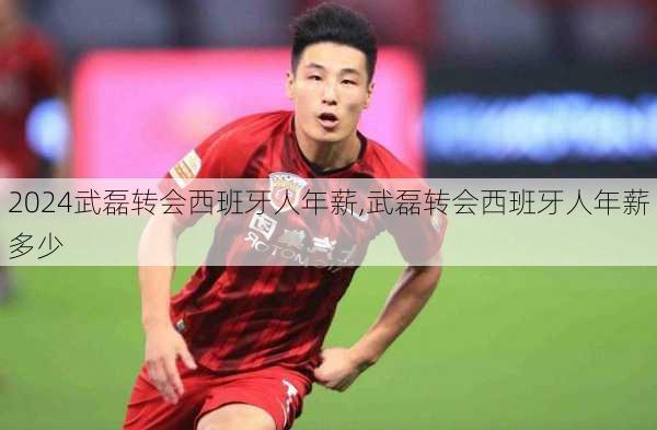 武磊转会西班牙人年薪,武磊转会西班牙人年薪多少