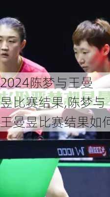 陈梦与王曼昱比赛结果,陈梦与王曼昱比赛结果如何