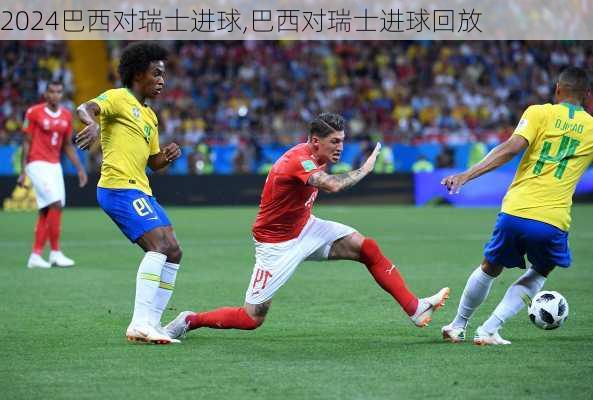 巴西对瑞士进球,巴西对瑞士进球回放