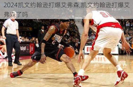 凯文约翰逊打爆艾弗森,凯文约翰逊打爆艾弗森了吗
