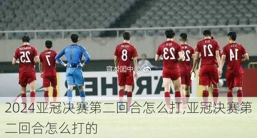 亚冠决赛第二回合怎么打,亚冠决赛第二回合怎么打的