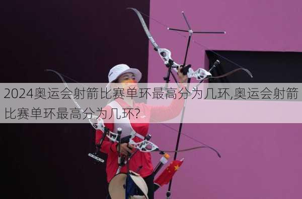 奥运会射箭比赛单环最高分为几环,奥运会射箭比赛单环最高分为几环?