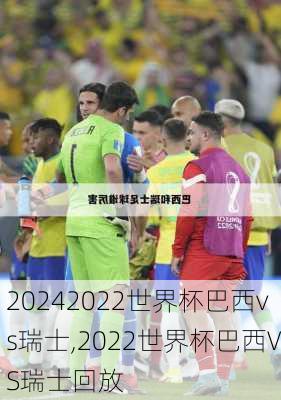 2022世界杯巴西vs瑞士,2022世界杯巴西VS瑞士回放