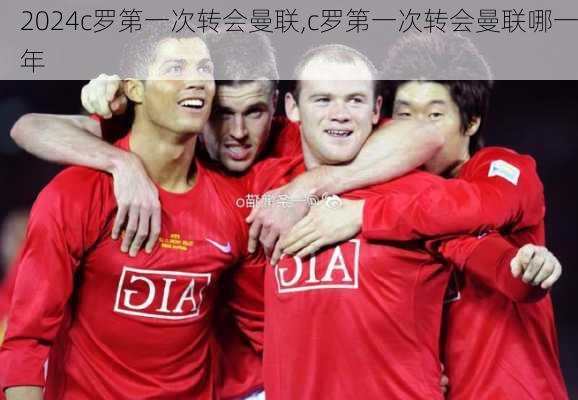 c罗第一次转会曼联,c罗第一次转会曼联哪一年