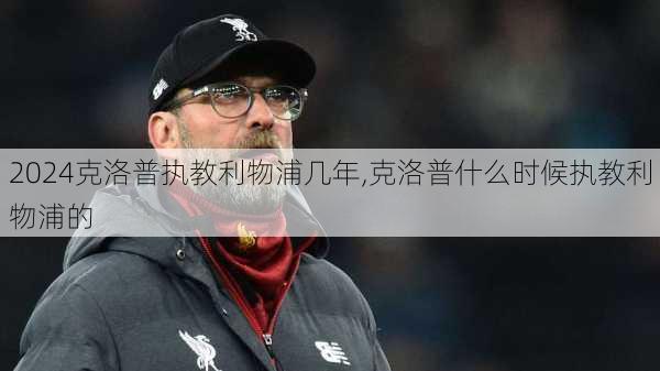 克洛普执教利物浦几年,克洛普什么时候执教利物浦的