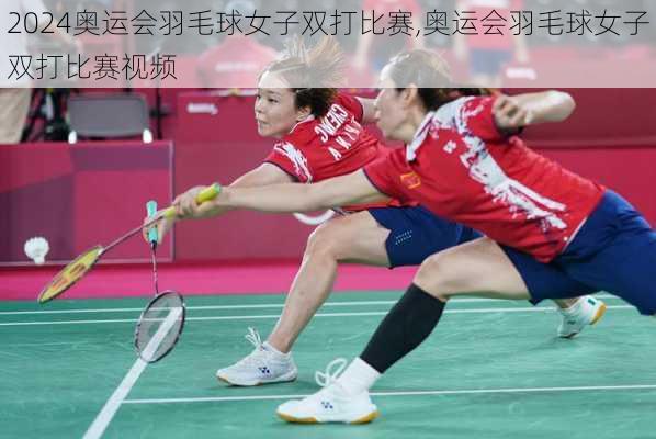 奥运会羽毛球女子双打比赛,奥运会羽毛球女子双打比赛视频