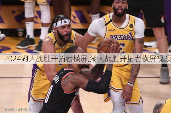 湖人战胜开拓者横屏,湖人战胜开拓者横屏视频