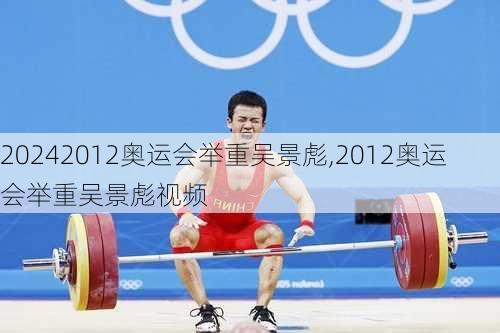 2012奥运会举重吴景彪,2012奥运会举重吴景彪视频