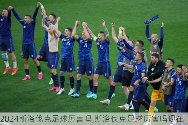 斯洛伐克足球厉害吗,斯洛伐克足球厉害吗现在