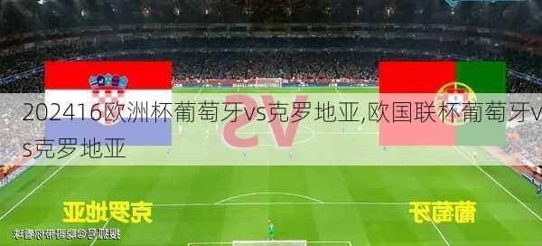 16欧洲杯葡萄牙vs克罗地亚,欧国联杯葡萄牙vs克罗地亚