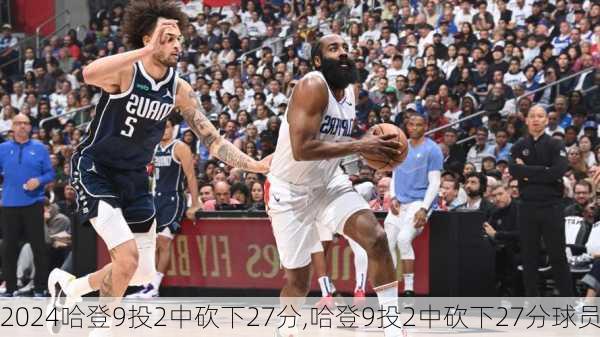 哈登9投2中砍下27分,哈登9投2中砍下27分球员