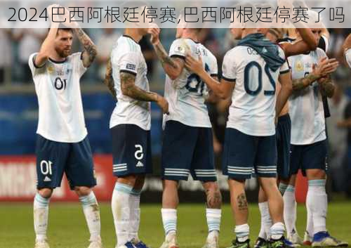 巴西阿根廷停赛,巴西阿根廷停赛了吗
