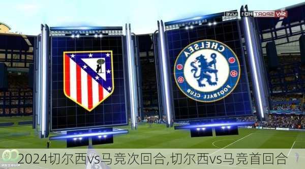 切尔西vs马竞次回合,切尔西vs马竞首回合
