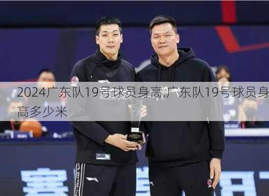 广东队19号球员身高,广东队19号球员身高多少米