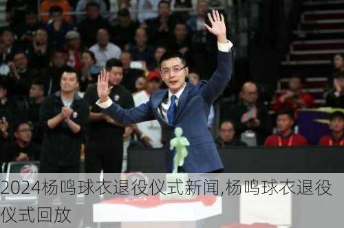 杨鸣球衣退役仪式新闻,杨鸣球衣退役仪式回放