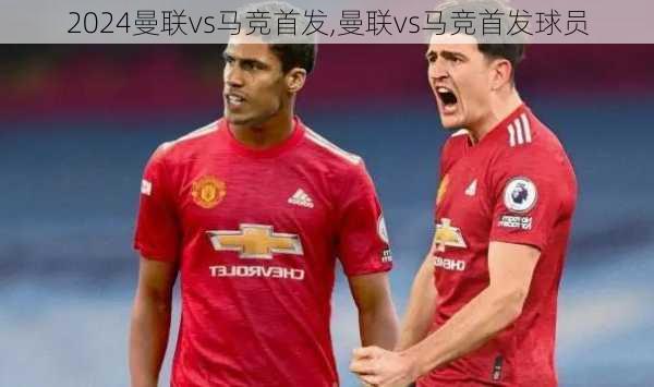 曼联vs马竞首发,曼联vs马竞首发球员