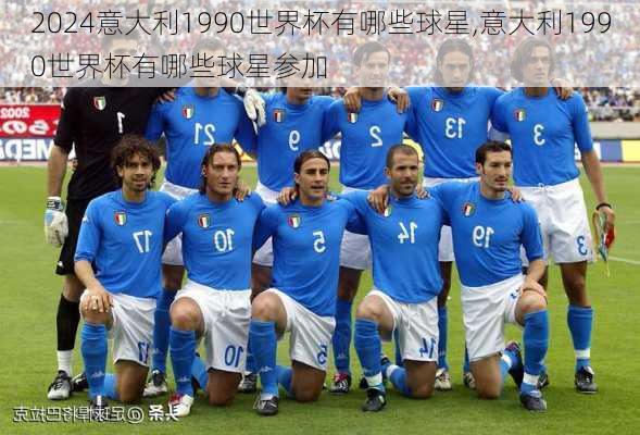 意大利1990世界杯有哪些球星,意大利1990世界杯有哪些球星参加