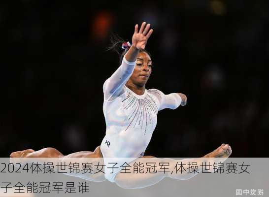 体操世锦赛女子全能冠军,体操世锦赛女子全能冠军是谁