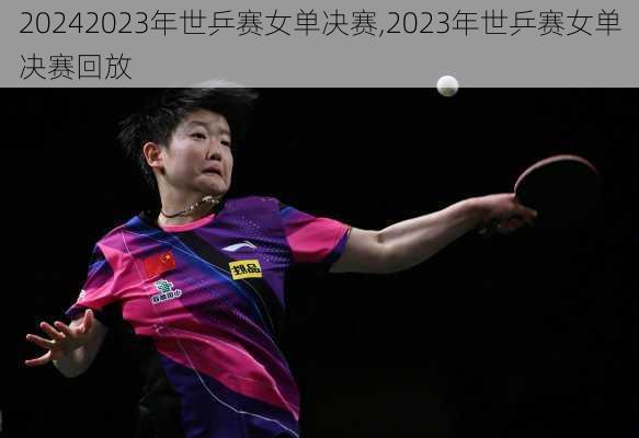 2023年世乒赛女单决赛,2023年世乒赛女单决赛回放
