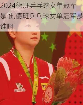 德班乒乓球女单冠军是谁,德班乒乓球女单冠军是谁啊