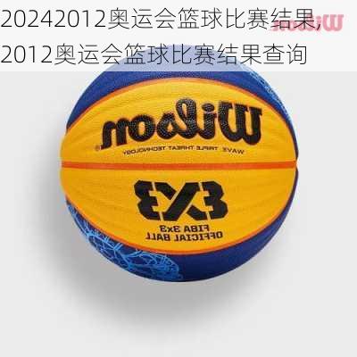 2012奥运会篮球比赛结果,2012奥运会篮球比赛结果查询