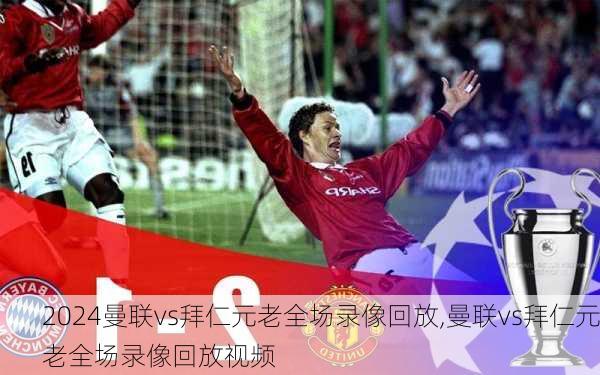 曼联vs拜仁元老全场录像回放,曼联vs拜仁元老全场录像回放视频