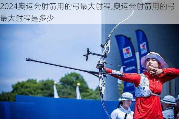 奥运会射箭用的弓最大射程,奥运会射箭用的弓最大射程是多少