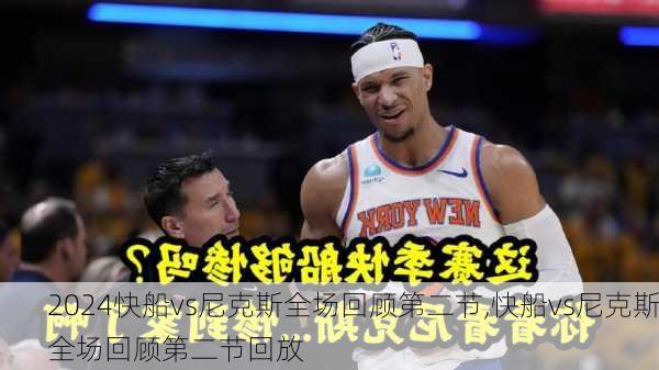 快船vs尼克斯全场回顾第二节,快船vs尼克斯全场回顾第二节回放