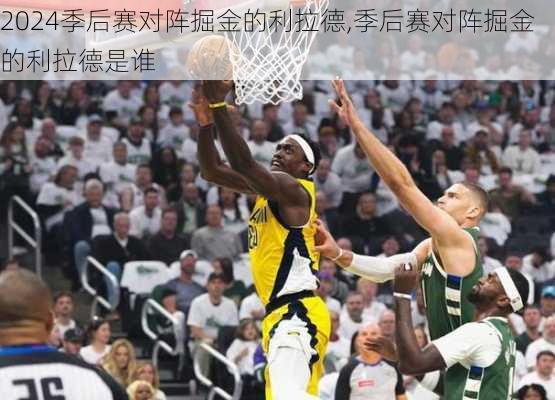 季后赛对阵掘金的利拉德,季后赛对阵掘金的利拉德是谁