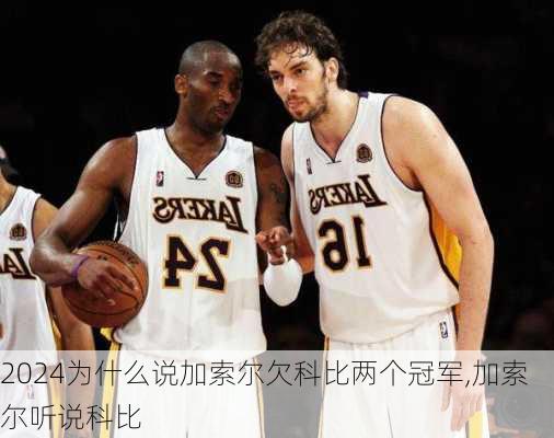 为什么说加索尔欠科比两个冠军,加索尔听说科比