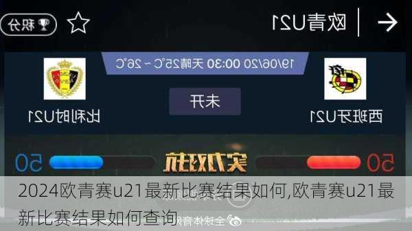 欧青赛u21最新比赛结果如何,欧青赛u21最新比赛结果如何查询