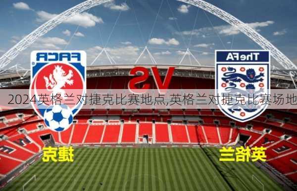 英格兰对捷克比赛地点,英格兰对捷克比赛场地