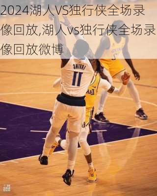 湖人VS独行侠全场录像回放,湖人vs独行侠全场录像回放微博