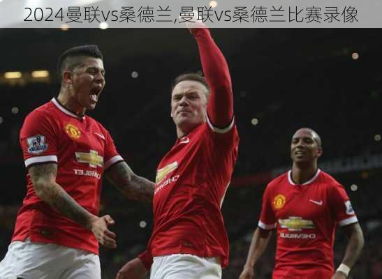 曼联vs桑德兰,曼联vs桑德兰比赛录像
