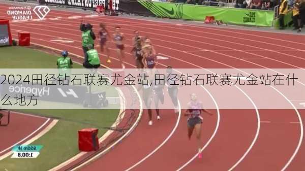 田径钻石联赛尤金站,田径钻石联赛尤金站在什么地方