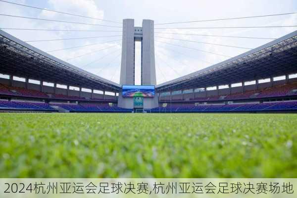 杭州亚运会足球决赛,杭州亚运会足球决赛场地