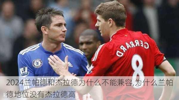 兰帕德和杰拉德为什么不能兼容,为什么兰帕德地位没有杰拉德高