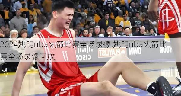 姚明nba火箭比赛全场录像,姚明nba火箭比赛全场录像回放