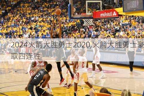火箭大胜勇士2020,火箭大胜勇士豪取四连胜
