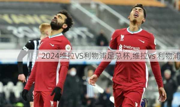 维拉VS利物浦足总杯,维拉vs 利物浦
