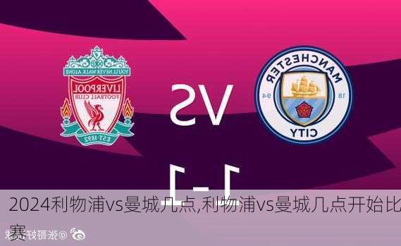 利物浦vs曼城几点,利物浦vs曼城几点开始比赛